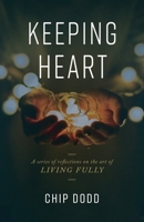 Keeping Heart: A Series of Reflections on the Art of Living Fully 0984399194 Book Cover