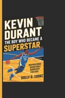 KEVIN DURANT: The Boy Who Became A Superstar - Inspirational Basketball Biography For Kids B0DR7SNVQF Book Cover