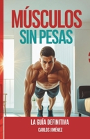 Músculos sin pesas: La guía definitiva (Spanish Edition) B0FMK18RB8 Book Cover