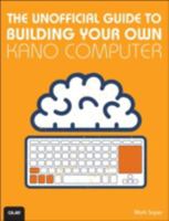 The Unofficial Guide to Building Your Own Kano Computer 0789755262 Book Cover