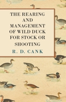 The Rearing and Management of Wild Duck for Stock or Shooting 1447418646 Book Cover