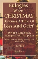 Eulogies When Christmas Becomes A Time Of Loss And Grief: Writing Guidelines, Examples And Templates: With Tips For Grieving, Healing And Moving On (Eulogies: From Grieving to Healing Series) 196017617X Book Cover