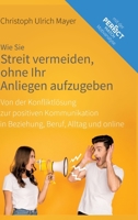 Wie Sie Streit vermeiden ohne Ihr Anliegen aufzugeben: Von der Konfliktlösung zur positiven Kommunikation in Beziehung, Beruf, Alltag und online (German Edition) 3347948572 Book Cover