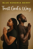 Trust God's Way: A Journey of Uncertainty, Deception, and Rebuilding Trust B0GY9M53M8 Book Cover