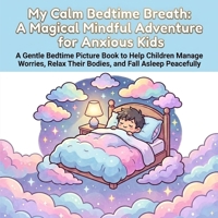 My Calm Bedtime Breath: A Magical Mindful Adventure for Anxious Kids: A Gentle Bedtime Picture Book to Help Children Manage Worries, Relax Their Bodies, and Fall Asleep Peacefully B0H3PFBS6K Book Cover