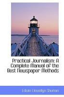 Practical Journalism: A Complete Manual of the Best Newsapaper Methods 1141657570 Book Cover