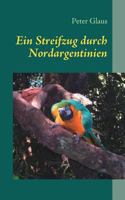 Ein Streifzug durch Nordargentinien: Argentinien....kennen und lieben lernen 3837044599 Book Cover
