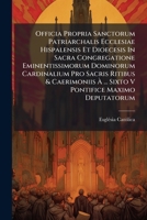 Officia Propria Sanctorum Patriarchalis Ecclesiae Hispalensis Et Dioecesis In Sacra Congregatione Eminentissimorum Dominorum Cardinalium Pro Sacris ... Pontifice Maximo Deputatorum (Latin Edition) 102458383X Book Cover