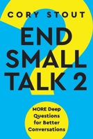 End Small Talk 2: MORE Deep Questions for Better Conversations 1955671931 Book Cover