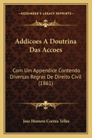 Addicoes a Doutrina Das Accoes: Com Um Appendice Contendo Diversas Regras de Direito Civil (1861) 116837717X Book Cover