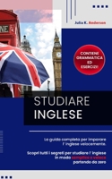 STUDIARE INGLESE: La guida completa per imparare l’ inglese velocemente. Scopri tutti i segreti per studiare l’ inglese in modo semplice e veloce ... grammatica e esercizi! B091766ZLH Book Cover