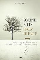 Sound Bites from Silence: Scouting Reports from the Frontier of Consciousness 0987107658 Book Cover