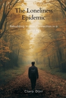 The Loneliness Epidemic: Rebuilding Human Connection in a Digital Age 9374121530 Book Cover