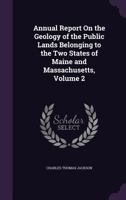 Annual Report On the Geology of the Public Lands Belonging to the Two States of Maine and Massachusetts, Volume 2 1141591243 Book Cover