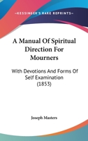 A Manual Of Spiritual Direction For Mourners: With Devotions And Forms Of Self Examination 1165912201 Book Cover