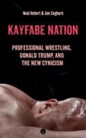 Kayfabe Nation: Professional Wrestling, Donald Trump, and the New Cynicism 1685713122 Book Cover