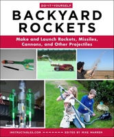 Do-It-Yourself Backyard Rockets: Make and Launch Rockets, Missiles, Cannons, and Other Projectiles 1510776451 Book Cover