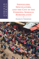 Smugglers, Speculators, and the City in the Ethiopia-Somalia Borderlands 1009556266 Book Cover