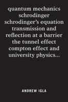Quantum Mechanics Schrodinger Schrodinger's Equation Transmission and Reflection at a Barrier the Tunnel Effect Compton Effect and University Physics . . . 1524592609 Book Cover
