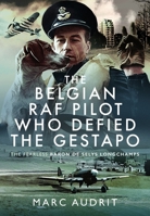 The Belgian RAF Pilot Who Defied the Gestapo: The Fearless Baron de Selys Longchamps 1036119777 Book Cover