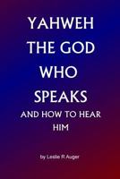 Yahweh The God Who Speaks: and How To Hear Him 1502888785 Book Cover