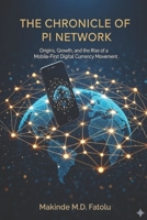 The Chronicle of Pi Network: Origins, Growth, and the Rise of a Mobile-First Digital Currency Movement (Book 1 of the Pi Network Series) B0GYM4WNJD Book Cover