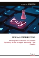 MINIMALISM MARKETING: An Integrative Framework of Consumer Psychology, Brand Strategy & Sustainable Value Creation 9999336922 Book Cover