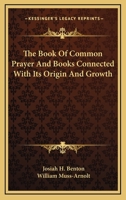 The Book of Common Prayer and Books Connected with Its Origin and Growth (Classic Reprint) 9354027520 Book Cover