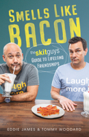 Smells Like Bacon: The Skit Guys Guide to Lifelong Friendships 1954201079 Book Cover
