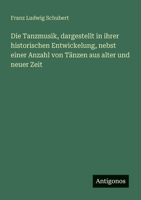 Die Tanzmusik, dargestellt in ihrer historischen Entwickelung, nebst einer Anzahl von Tänzen aus alter und neuer Zeit (German Edition) 3386368395 Book Cover