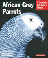 African Grey Parrots: Everthing About History, Care, Nutrition, Handling, and Behavior (Complete Pet Owner's Manual) 0764110357 Book Cover
