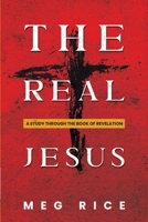 The Real Jesus: A Study Through the Book Of Revelation 1942243588 Book Cover