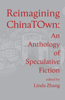 Reimagining Chinatown: An Anthology of Speculative Fiction 1774150913 Book Cover