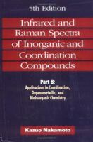 Infrared and Raman Spectra of Inorganic and Coordination Compounds, Part B: Applications in Coordination, Organometallic, and Bioinorganic Chemistry, 5th Edition 0471163929 Book Cover