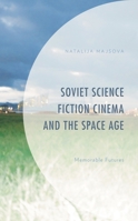 Soviet Science Fiction Cinema and the Space Age: Memorable Futures 1793609330 Book Cover