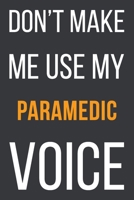 Don't Make Me Use My Paramedic Voice: Funny Gift Idea For Coworker, Boss & Friend Blank Lined Notebook 165111952X Book Cover