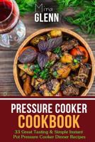 Pressure Cooker Cookbook: 33 Great Tasting & Simple Pressure Cooker Dinner Recipes 1976527899 Book Cover