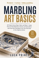 MARBLING ART BASICS: 30 Projects Across Paper, Fabric, and Wood – Create One-of-a-Kind Stationery, Scarves, and Home Decor with Float Paint Techniques, from Your First Drop to Your Signature Series B0GZNLZ7W5 Book Cover