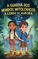A Guardiã dos Mundos Mitológicos: A Lenda de Aurora (Portuguese Edition) 6501265649 Book Cover