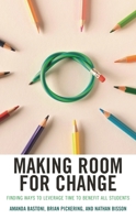 Making Room for Change: Finding Ways to Leverage Time to Benefit All Students 147584719X Book Cover