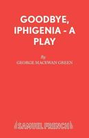 Goodbye, Iphigenia - A Play 0573123128 Book Cover