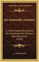 Der Rationelle Ackerbau: In Seiner Begrundung Durch Die Ergebnisse Der Neueren Naturforschung (1856) 1167688015 Book Cover