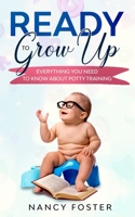 Ready to Grow Up  Everything You Need to Know About Potty Training 1674176201 Book Cover