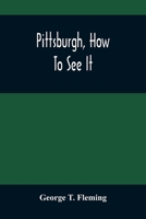 Pittsburgh, How to See It: A Complete, Reliable Guide Book with Illustrations, the Latest Map and Complete Index 9354482503 Book Cover