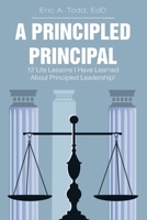 A Principled Principal: 12 Life Lessons I Have Learned About Principled Leadership! 1098052943 Book Cover