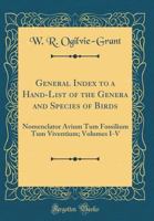 General Index to a Hand-List of the Genera and Species of Birds: Nomenclator Avium Tum Fossilium Tum Viventium; Volumes I-V (Classic Reprint) 9353971101 Book Cover