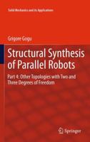 Structural Synthesis of Parallel Robots: Part 4: Other Topologies with Two and Three Degrees of Freedom 9400726740 Book Cover