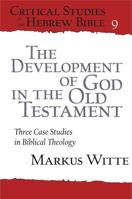 The Development of God in the Old Testament: Three Case Studies in Biblical Theology 1575067803 Book Cover