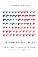 Citizen-Protectors: The Everyday Politics of Guns in an Age of Decline 0199347557 Book Cover