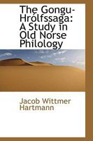 The Gongu-Hrolfssaga - A Study In Old Norse Philology 1163257885 Book Cover